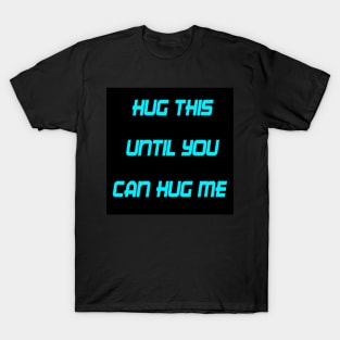 HUG THIS UNTIL YOU CAN HUG ME T-Shirt